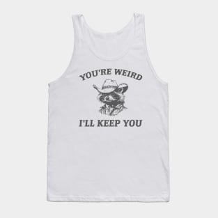 You're Weird I'll Keep You, Raccoon T Shirt, Weird T Shirt, Meme T Shirt, Trash Panda T Shirt, Unisex Tank Top